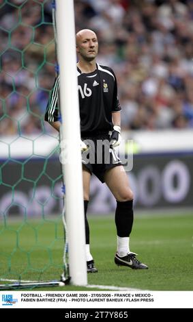 FUSSBALL - FREUNDSCHAFTSSPIEL 2006 - 27/05/2006 - FRANKREICH GEGEN MEXIKO - FABIEN BARTHEZ (FRA) - FOTO LAURENT BAHEUX / FLASH PRESS Stockfoto