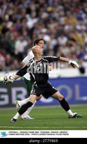 FUSSBALL - FREUNDSCHAFTSSPIEL 2006 - 27/05/2006 - FRANKREICH GEGEN MEXIKO - FABIEN BARTHEZ (FRA) - FOTO LAURENT BAHEUX / FLASH PRESS Stockfoto