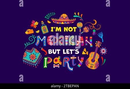 Ich bin kein mexikaner, aber lass uns Party-Vektor-Typografie machen. Mexiko Feiertag fiesta Sombrero Hut, Maracas und Gitarre, Tequila und Poncho mit lustigem Spruch und tropischen Blumen Muster in hellen Farben Stock Vektor