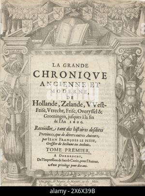 Titelseite von J. F. Le Petit, La grande chronicle ancienne et Modern, 1601, La grande chronicle ancienne et Modern, de Hollande, Zelande, West-Frise, Utrecht, Frize, Overijssel et Groeningen, jusques à la fin de l'an 1600 (Titel zum Objekt), Titelseite von J. F. Le Petit, La grande chronique ancienne et modern, de Hollande, Zelande, West-Frise, Utrecht, Frize, Overijssel et Groeningen, jusques à la fin de l'an 1600, Dordrecht 1601. In der Mitte der gedruckte Titel, in einem architektonischen Rahmen von Musikinstrumenten, wissenschaftlichen Instrumenten, Attributen der Malerei, Büchern, Wappen der Provinz Stockfoto