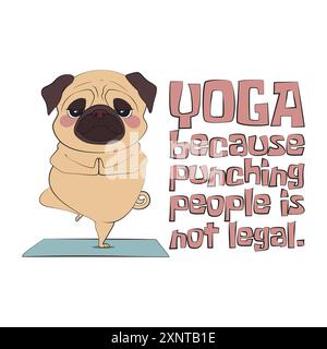 Niedlicher Mops in einer friedlichen Yoga-Haltung mit einem Zitat Yoga, weil es nicht legal ist, Menschen zu schlagen. Lustige Vektor-Illustration für T-Shirt, Website, Clip AR Stock Vektor