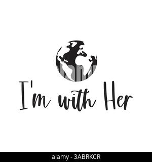 Minimalistisches, umweltfreundliches Design mit einer stilisierten Erde über dem handgeschriebenen Text I'm With her. Stock Vektor