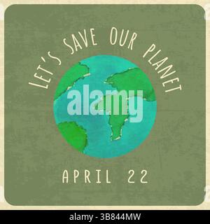 Poster Lasst uns unseren Planeten retten, Datum 22. April. Vintage Grunge alte Textur. Aquarell Erde handgezeichnet. Vektorabbildung Stock Vektor