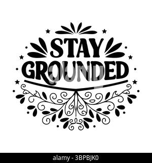 Bleib Grounded Typografie Design mit Blumenblüten und Sternen, schwarzem Vektor-Schriftzug Stock Vektor
