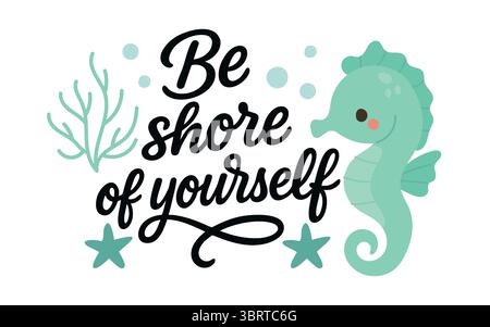 Bezaubernde grüne Seepferdchen schweben neben Korallen und Blasen in einem motivierenden Schriftzug „Be Shore of Yourself“, einer Grafik mit Meeresmotiv, ideal für die Einrichtung von Kindern Stock Vektor
