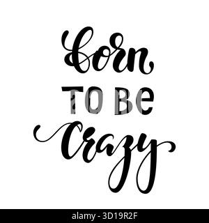 Handgezeichnete Schrift eines Satzes, der geboren wurde, um verrückt zu sein. Inspirierende und motivierende Zitate. Handpinsel Schriftzug Und Typografie Design Gestalten Sie Ihre Designs Stock Vektor