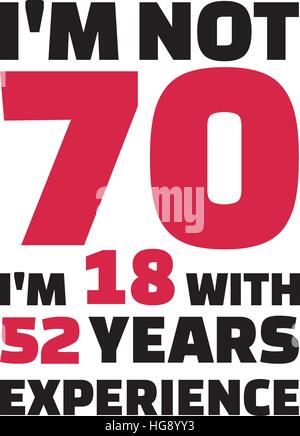 Ich bin nicht 70, ich bin 18 mit 52 Jahren Erfahrung - Geschenk zum 70. Geburtstag Stock Vektor