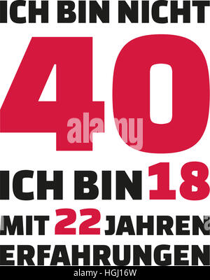 Ich bin nicht 40, ich bin 18 mit 22 Jahren Erfahrung - Geschenk zum 40. Geburtstag Deutsch Stockfoto
