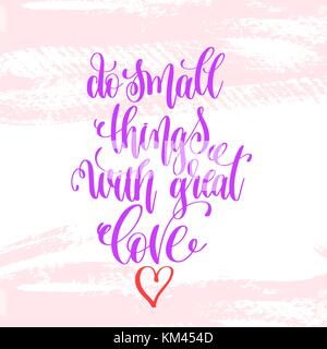 Kleine Dinge mit großer Liebe tun - hand Schrift Poster Stock Vektor