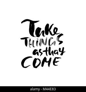 Die Dinge nehmen, wie sie kommen. Hand trockenen Pinsel motivationale Schriftzug gezogen. Tinte Abbildung. Moderne Kalligraphie Phrase. Vector Illustration. Stock Vektor
