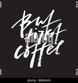 Pinsel gemalte Buchstaben auf weißem. Schriftzug vintage Zitat - aber zuerst Kaffee. Stock Vektor