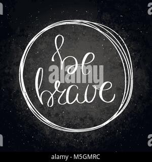Tapfer zu sein. Inspirational vektor Hand gezeichnet. Chalk Schriftzug auf der Tafel. Motivation: für Karten, Poster und t-shirt Stock Vektor