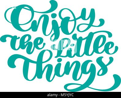 Die kleinen Dinge Hand gezeichnet Text genießen. Trendige Hand Schrift zitieren, Mode Grafik, Kunst drucken für Poster und Grußkarten gestalten. Kalligrafische isoliert Zitat in schwarzer Tinte. Vector Illustration Stock Vektor