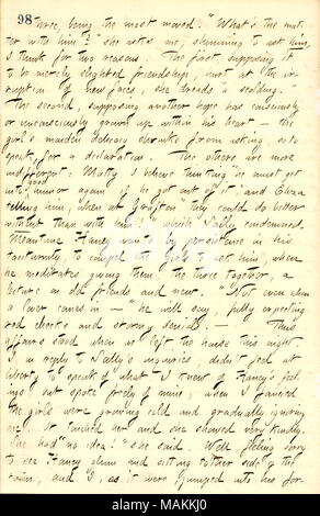 Über Jesse's Haney Verhalten rund um den Edwards Mädchen. Transkription: Drei [Eliza, Matty, und Sally Edwards], [sally] Die verschoben. ? ǢWhat?s die Angelegenheit mit ihm [Jesse Haney], fragte sie mich, meiden, um ihn zu bitten, ich glaube, aus zwei Gründen. Die erste, meinten sie nur Freundschaft, in der der Einbruch der neuen Gesichter verletzt gekränkt zu sein, sie fürchtet? ǣa Schelte. ? Die zweite, da sie meinten, eine weitere Hoffnung hat bewusst oder unbewusst bis in sein Herz gewachsen? Das Mädchen?s maiden Delikatesse schrumpft von bitten, so zu sprechen, für eine Erklärung. Die anderen sind mehr gleichgültig: Matty Ich glaube Stockfoto