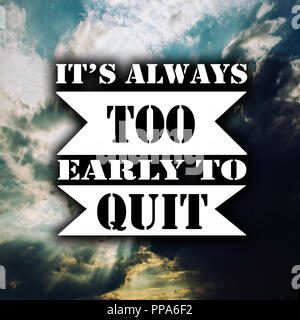 Inspirational Quotes Sein immer zu früh zu beenden, positive, motivierende Stockfoto