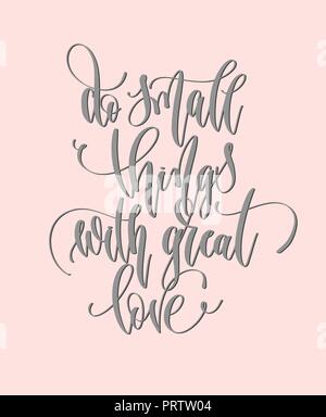 Kleine Dinge mit großer Liebe tun - hand Beschriftung Beschriftung tex Stock Vektor