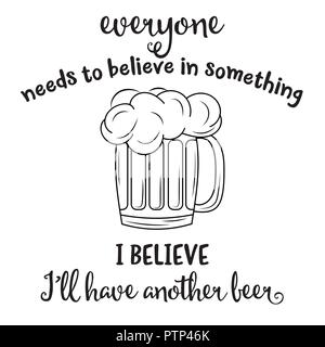 "Jeder muss an etwas blieve, ich glaube, ich habe noch ein Bier" haben. Lustig Zitat über Bier Stock Vektor