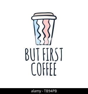 Hand gezeichnete Bild mit Text aber zuerst Kaffee und Pappbecher und Schriftzug, Vektor Kaffeebecher auf weißem Hintergrund. Stock Vektor
