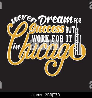 Chicago Cotations and slogan Good for T-shirt. Ne rêvez jamais pour la réussite, mais travaillez pour elle à Chicago. Illustration de Vecteur