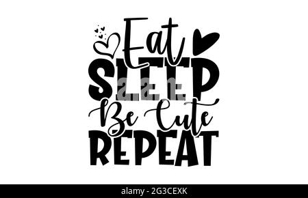 EAT Sleep be cute répéter - nouveau-né t-shirts design, main dessiné lettering phrase, Calligraphie t-shirt design, isolé sur fond blanc, svg F Banque D'Images