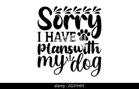 Désolé, j'ai Planswith My Dog - chien maman t chemises design, main dessiné lettering phrase, Calligraphie t shirt design, isolé sur fond blanc, svg Fi Banque D'Images