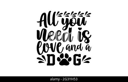 Tout ce dont vous avez besoin est Love and A Dog - chien maman t chemises design, main dessiné lettering phrase, Calligraphie t shirt design, isolé sur fond blanc, svg Banque D'Images