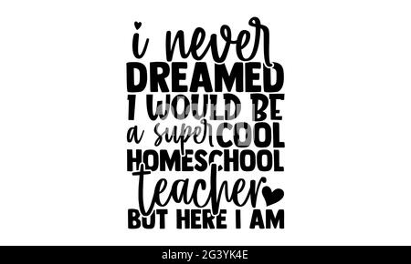 Je n'ai jamais rêvé que je serais un super cool homeschool enseignant mais ici je suis - homeschool t chemises design, main dessiné lettering phrase, Calligraphie t shir Banque D'Images