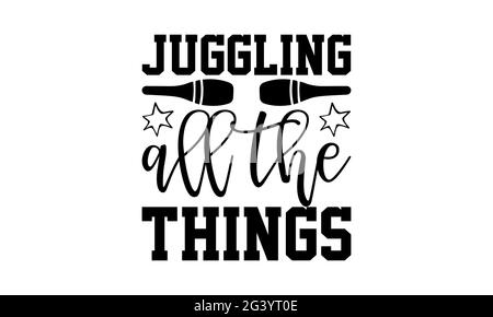 Jonglez toutes les choses - Juggling t chemises design, main dessiné lettering phrase, Calligraphie t shirt design, isolé sur fond blanc, svg fichiers f Banque D'Images