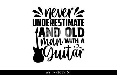 Ne sous-estimez jamais et vieil homme avec une guitare - Guitar t chemises design, main dessiné lettering phrase, Calligraphie t shirt design, isolé sur blanc bac Banque D'Images