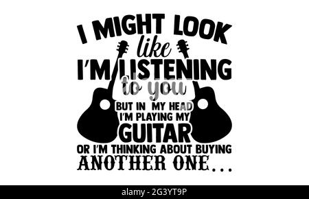 Je pourrais vous écouter, mais dans ma tête, je joue ma guitare ou je pense en acheter une autre… - Guitar t chemises design, main Banque D'Images