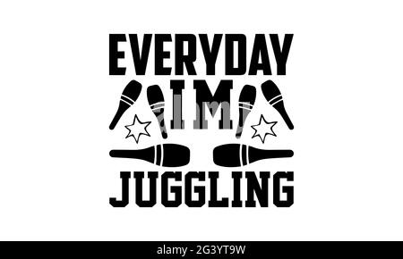 Tous les jours, je suis juggling - Juggling t chemises design, main dessiné lettering phrase, Calligraphie t shirt design, isolé sur fond blanc, svg Banque D'Images