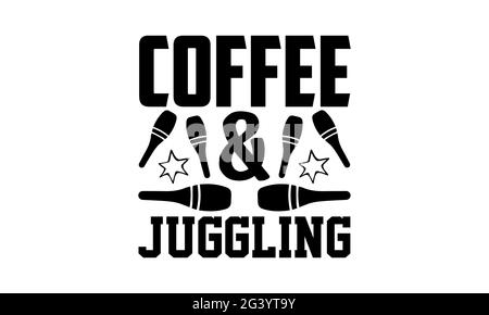 Café et jonglage - motif t-shirts à juggling, expression lettrée à la main, motif t-shirt Calligraphie, isolé sur fond blanc, fichiers svg pour la coupe Banque D'Images