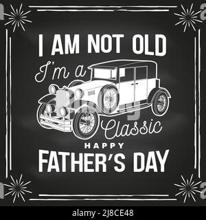 Je ne suis pas vieux, je suis classique. Badge Happy Pather's Day, logo sur tableau noir. Illustration vectorielle. Modèles de fête des pères de style vintage avec voiture rétro Illustration de Vecteur