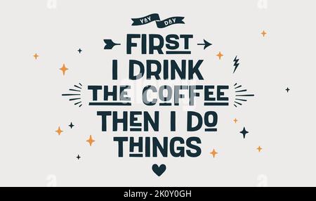 Café. Affiche avec des lettres dessinées à la main d'abord je bois le café puis je fais des choses. Dessin vintage dessiné à la main pour une boisson au café, un menu de boissons, un café-bar ou un café en arrière-plan. Illustration vectorielle Illustration de Vecteur