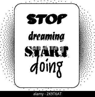 Citation inspirante Stop Dreaming Start Doing. Lettrage noir sur fond en pointillés. Illustration de Vecteur