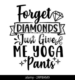 Forget Diamonds Just Give Me Yoga Pants t shirt design, t-shirt imprimé, calligraphie, lettrage, t-shirt designs, motif t-shirt silhouette Illustration de Vecteur