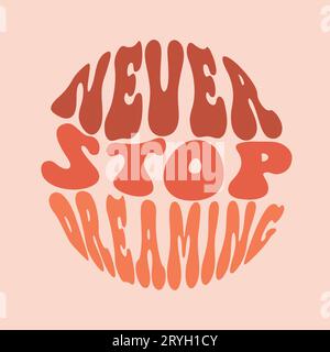 Texte Never stop Dreaming Print's 70 Groovy imprimé abstrait dessiné à la main Tee-shirt Vector Sticker Illustration de Vecteur