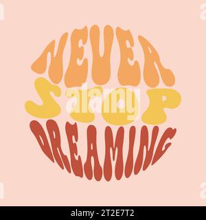 Texte Never stop Dreaming Print's 70 Groovy imprimé abstrait dessiné à la main Tee-shirt Vector Sticker Illustration de Vecteur