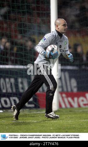 FOOTBALL - CHAMPIONNAT DE FRANCE 2005/2006 - FC METZ V AS SAINT ETIENNE - 11/01/2006 - JEREMIE JANOT (ASSE) - PHOTO LAURENT BAHEUX / FLASH PRESS Banque D'Images