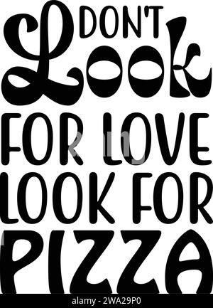 Ne cherchez pas pour l'amour chercher pour Pizza ,, Cute Pizza Love Designs Illustration de Vecteur