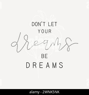 Don't let your Dreams be Dreams typography slogan. Conception d'illustration vectorielle pour les graphiques de mode, impressions de t-shirt, affiches. Illustration de Vecteur