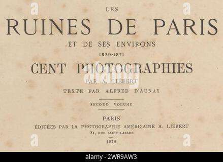 Les ruines de Paris et de ses environs, 1870-1871 / cent photographies de A. Liébert ; texte de Alfred D'Aunay (titre sur objet), Alfred D'Aunay, A. Liébert, éditeur : A. Liébert, Paris, 1872, papier, impression, impression albumine, hauteur 223 mm × largeur 315 mm × épaisseur 34 mm, livre Banque D'Images