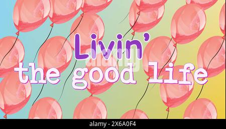 Image des mots Livin the Good Life avec des ballons roses flottants sur bleu et jaune Banque D'Images