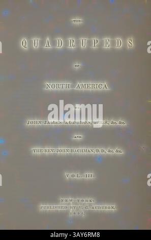 Une page de titre présentant « les quadrupèdes de l'Amérique du Nord », écrit par John James Audubon et le révérend John Bachman. Il comprend des détails de volume, soulignant l'importance de l'œuvre dans l'histoire naturelle., quadrupèdes d'Amérique, trois des trois volumes avec 155 planches colorées à la main, John James Audubon (américain, 1785-1851), 1849-1854, encre sur papier, volume relié, 10-1/2 x 7-1/2 x 1-5/8 po., art classique avec une touche moderne réinventée par Artotop Banque D'Images
