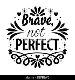 Brave Not Perfect Typography Design, citation motivante avec des accents floraux et coeurs Illustration de Vecteur