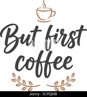 L'illustration montre le dicton « mais premier café » avec une tasse de café vapeur et des branches avec des feuilles décorant le texte. Illustration de Vecteur
