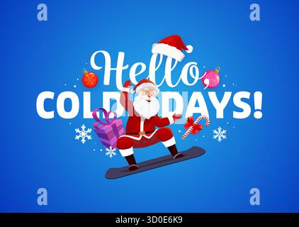 Bonjour les jours froids Joyeux Noël citation. Carte de Noël de vacances de vecteur avec Santa sur snowboard. Personnage de dessin animé drôle avec canne à bonbons et arc de ruban rouge, boîtes-cadeaux, boules d'arbre et flocons de neige Illustration de Vecteur