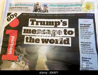 Front page i gros titre de journal "Trump's message au monde", la Russie nous les tensions, l'Iran, la Corée du Nord, Chine, le 8 avril 2017 London UK Banque D'Images