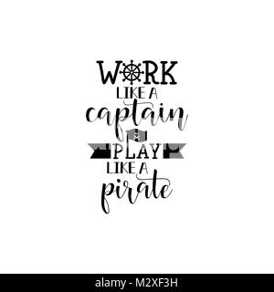 Travailler comme un capitaine, jouer comme un pirate. Le lettrage. Vector hand drawn citation motivation et d'inspiration. Poster calligraphique Illustration de Vecteur