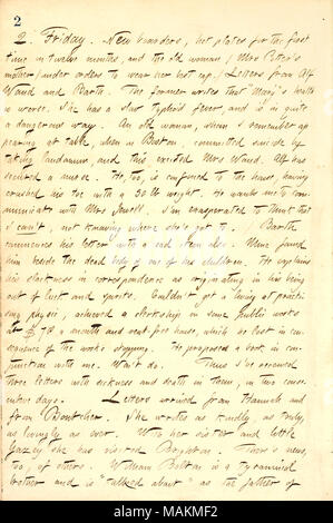 Décrit les lettres reçues d'Alf, William Waud Barth, et Hannah Bennett. Transcription : 2. Vendredi. De nouveaux pensionnaires, de plaques de cuisson pour la première fois en douze mois, et la vieille femme (Mme [Catherine] Potter ?s mère) sous l'ordre de porter son meilleur cap. / Lettres de William Waud Alf [et] Barth. L'ancien écrit qu ?ǣMary Waud [Santé] s'est pire. Elle a une faible fièvre typhoïde, et est tout à fait dans une manière dangereuse. Une vieille femme, que je me souviens de comparaître à table, quand à Boston, s'est suicidé en prenant du laudanum, et cette heureuse Mme Waud. Alf a assuré une infirmière. Il est, lui aussi, limité à Banque D'Images